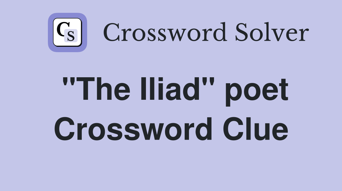 "The Iliad" poet Crossword Clue Answers Crossword Solver